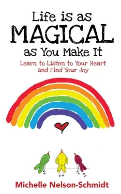 Das Leben ist so magisch wie du es machst: Lerne, auf dein Herz zu hören und deine Freude zu finden - Life is as Magical as You Make It: Learn to Listen to Your Heart and Find Your Joy