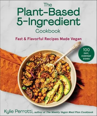 Das 5-Zutaten-Kochbuch auf Pflanzenbasis: Schnelle und schmackhafte Rezepte auf veganer Basis - The Plant-Based 5-Ingredient Cookbook: Fast & Flavorful Recipes Made Vegan