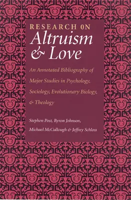 Forschung über Altruismus und Liebe: Eine kommentierte Bibliographie der wichtigsten Studien in Psychologie, Soziologie, Evolutionsbiologie und Theologie - Research on Altruism & Love: An Annotated Bibliography of Major Studies in Psychology, Sociology, Evolutionary Biology, and Theology
