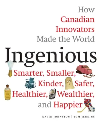 Genial: Wie kanadische Innovatoren die Welt klüger, kleiner, kinderfreundlicher, sicherer, gesünder, wohlhabender und glücklicher machten - Ingenious: How Canadian Innovators Made the World Smarter, Smaller, Kinder, Safer, Healthier, Wealthier, and Happier