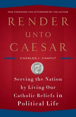 Render Unto Caesar: Der Nation dienen, indem wir unsere katholischen Überzeugungen im politischen Leben leben - Render Unto Caesar: Serving the Nation by Living Our Catholic Beliefs in Political Life