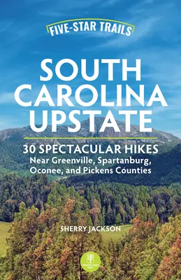 Fünf-Sterne-Wanderwege: South Carolina Upstate: Spektakuläre Wanderungen in den Bezirken Greenville, Spartanburg, Oconee und Pickens - Five-Star Trails: South Carolina Upstate: Spectacular Hikes Near Greenville, Spartanburg, Oconee, and Pickens Counties