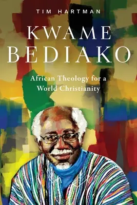 Kwame Bediako: Afrikanische Theologie für ein Weltchristentum - Kwame Bediako: African Theology for a World Christianity
