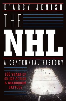 Die NHL: 100 Jahre Action auf dem Eis und Kämpfe in den Vorstandsetagen - The NHL: 100 Years of On-Ice Action and Boardroom Battles