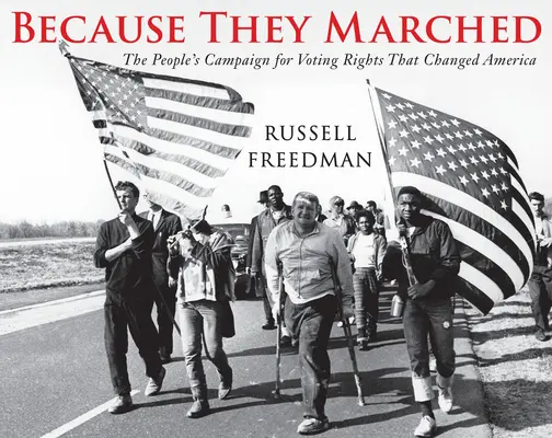 Weil sie marschierten: Die Kampagne des Volkes für das Wahlrecht, die Amerika veränderte - Because They Marched: The People's Campaign for Voting Rights That Changed America