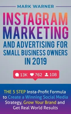 Instagram-Marketing und -Werbung für Kleinunternehmer im Jahr 2019: Die 5-Schritte-Insta-Profit-Formel für eine erfolgreiche Social-Media-Strategie, Wachstum - Instagram Marketing and Advertising for Small Business Owners in 2019: The 5 Step Insta-Profit Formula to Create a Winning Social Media Strategy, Grow