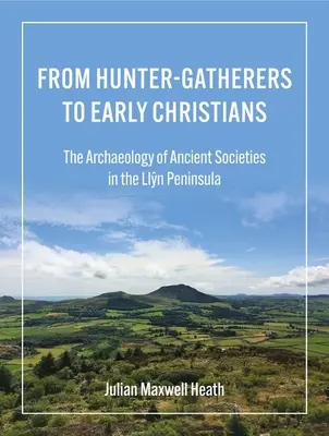 Von Jägern und Sammlern zu frühen Christen: Die Archäologie der antiken Gesellschaften auf der Llŷn-Halbinsel - From Hunter-Gatherers to Early Christians: The Archaeology of Ancient Societies in the Llŷn Peninsula