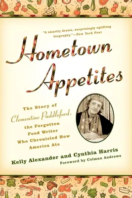 Der Appetit der Heimatstadt: Die Geschichte von Clementine Paddleford, der vergessenen Essensautorin, die eine Chronik des amerikanischen Essverhaltens verfasste - Hometown Appetites: The Story of Clementine Paddleford, the Forgotten Food Writer Who Chronicled How America Ate