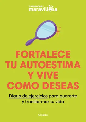 Fortalece Tu Autoestima Y Vive Como Deseas. Diario de Ejercicios Para Quererte Y Transformar Tu Vida / Strengthen Your Self-Esteem, Live as You Wish.