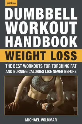 Das Kurzhantel-Workout-Handbuch: Abnehmen: Die besten Workouts zum Fettabbau und Kalorien verbrennen wie nie zuvor - The Dumbbell Workout Handbook: Weight Loss: The Best Workouts for Torching Fat and Burning Calories Like Never Before