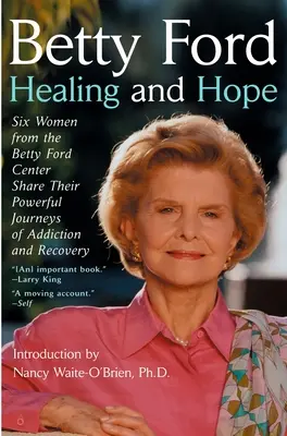 Heilung und Hoffnung - Sechs Frauen aus dem Betty Ford Center erzählen von ihrer kraftvollen Reise durch die Sucht - Healing and Hope - Six Women from the Betty Ford Center Share Their Powerful Journeys of Addiction