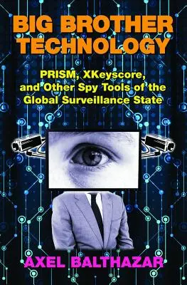 Big Brother Technologie: Prism, Xkeyscore und andere Spionagewerkzeuge des globalen Überwachungsstaates - Big Brother Technology: Prism, Xkeyscore, and Other Spy Tools of the Global Surveillance State