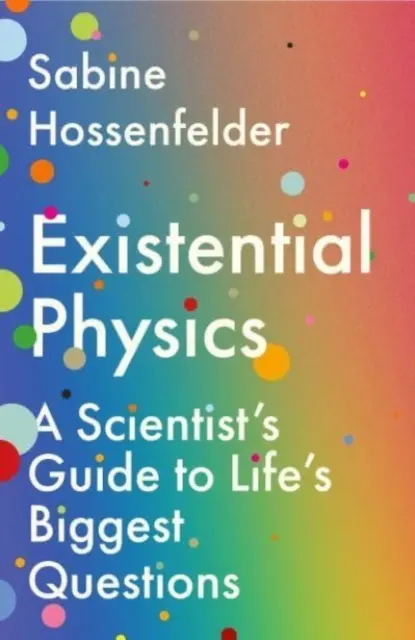 Existenzielle Physik - Ein wissenschaftlicher Leitfaden zu den großen Fragen des Lebens (Hossenfelder Sabine (Autor)) - Existential Physics - A Scientist's Guide to Life's Biggest Questions (Hossenfelder Sabine (Author))