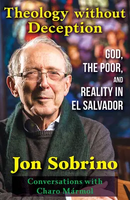 Theologie ohne Täuschung: Gott, die Armen und die Realität in El Salvador - Theology Without Deception: God, the Poor, and Reality in El Salvador