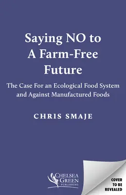 Nein sagen zu einer Zukunft ohne Landwirtschaft: Ein Plädoyer für ein ökologisches Lebensmittelsystem und gegen industriell hergestellte Lebensmittel - Saying No to a Farm-Free Future: The Case for an Ecological Food System and Against Manufactured Foods