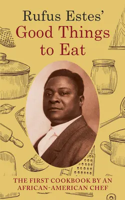 Rufus Estes' Good Things to Eat (Gute Dinge zum Essen): Das erste Kochbuch eines afro-amerikanischen Kochs (Dover Cookbooks) - Rufus Estes' Good Things to Eat: The First Cookbook by an African-American Chef (Dover Cookbooks)