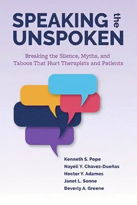 Das Unausgesprochene aussprechen: Das Schweigen, die Mythen und die Tabus brechen, die Therapeuten und Patienten verletzen - Speaking the Unspoken: Breaking the Silence, Myths, and Taboos That Hurt Therapists and Patients