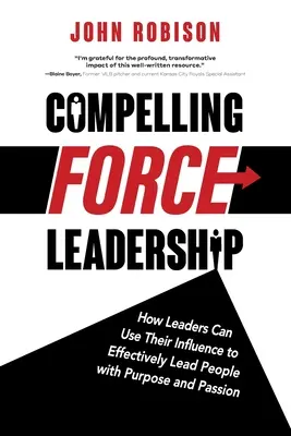 Überzeugende Kraft in der Führung: Wie Führungspersönlichkeiten ihren Einfluss nutzen können, um Menschen effektiv mit Ziel und Leidenschaft zu führen - Compelling Force Leadership: How Leaders Can Use Their Influence to Effectively Lead People with Purpose and Passion