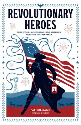 Revolutionäre Helden: Wahre Geschichten über den Mut in Amerikas Unabhängigkeitskampf - Revolutionary Heroes: True Stories of Courage from America's Fight for Independence