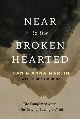 Dem gebrochenen Herzen nahe: Der Trost Jesu in der Trauer über den Verlust eines Kindes - Near to the Broken-Hearted: The Comfort of Jesus in the Grief of Losing a Child