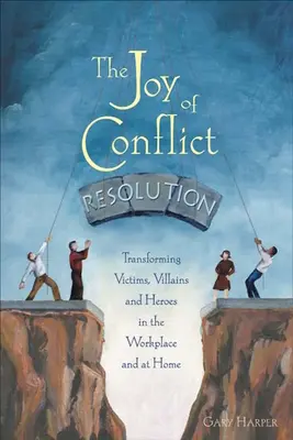 Die Freude an der Konfliktlösung: Die Verwandlung von Opfern, Schurken und Helden am Arbeitsplatz und zu Hause - The Joy of Conflict Resolution: Transforming Victims, Villains and Heroes in the Workplace and at Home