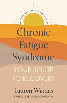 Chronisches Müdigkeitssyndrom: Ihr Weg zur Genesung: Lösungen, die den Nebel lichten und den Weg erhellen - Chronic Fatigue Syndrome: Your Route to Recovery: Solutions to Lift the Fog and Light the Way