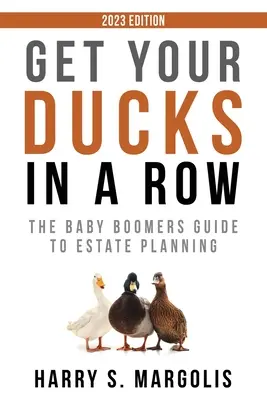 Alle Fäden in der Hand: Der Babyboomer-Leitfaden zur Nachlassplanung - Get Your Ducks in a Row: The Baby Boomers Guide to Estate Planning