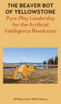 Der Biberbot von Yellowstone: Rein spielerische Führung für die Revolution der Künstlichen Intelligenz - The Beaver Bot of Yellowstone: Pure-Play Leadership for the Artificial Intelligence Revolution