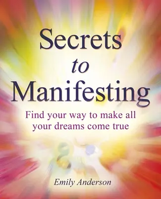 Die Geheimnisse des Manifestierens: Wie Sie alle Ihre Träume wahr werden lassen - Secrets to Manifesting: How to Make All Your Dreams Come True