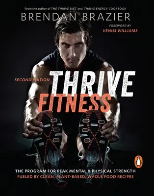 Thrive Fitness - Das Programm für geistige und körperliche Höchstleistung durch saubere, pflanzliche Vollwertkostrezepte - Thrive Fitness - The Program for Peak Mental & Physical Strength Fueled by Clean, Plant-Based, Whole Food Recipes