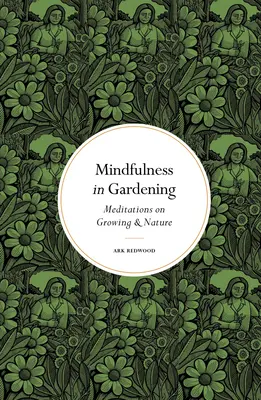 Achtsamkeit beim Gärtnern: Meditationen über das Wachsen und die Natur - Mindfulness in Gardening: Meditations on Growing & Nature