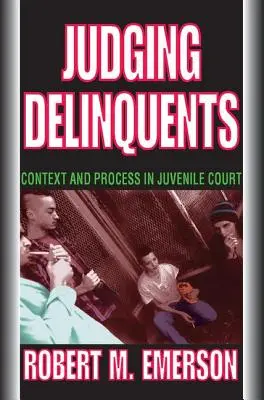 Delinquenten beurteilen: Kontext und Prozess in der Jugendgerichtsbarkeit - Judging Delinquents: Context and Process in Juvenile Court