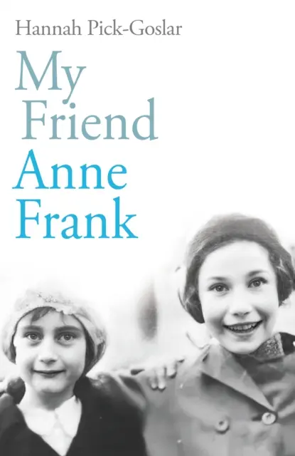 Meine Freundin Anne Frank - Die inspirierende und herzzerreißende wahre Geschichte von besten Freunden, die auseinandergerissen und gegen alle Widrigkeiten wieder zusammengeführt wurden - My Friend Anne Frank - The Inspiring and Heartbreaking True Story of Best Friends Torn Apart and Reunited Against All Odds