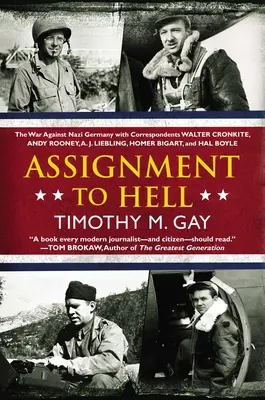 Einsatz in der Hölle: Der Krieg gegen Nazi-Deutschland mit den Korrespondenten Walter Cronkite, Andy Rooney, a.J. Liebling, Homer Bigart und Hal B - Assignment to Hell: The War Against Nazi Germany with Correspondents Walter Cronkite, Andy Rooney, a .J. Liebling, Homer Bigart, and Hal B