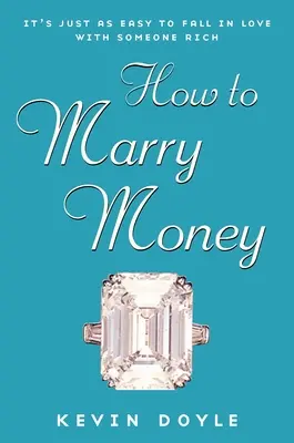 Wie man Geld heiratet - Es ist genauso einfach, sich in einen Reichen zu verlieben - How to Marry Money - It's Just as Easy to Fall in Love with Someone Rich