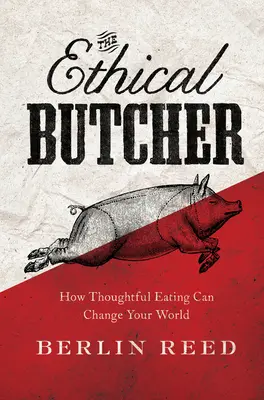 Ethical Butcher - Wie überlegtes Essen die Welt verändern kann - Ethical Butcher - How Thoughtful Eating Can Change Your World