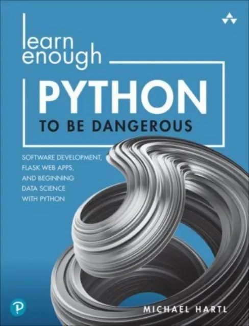 Lernen Sie genug Python, um gefährlich zu sein: Software-Entwicklung, Flask-Webanwendungen und erste Datenwissenschaft mit Python - Learn Enough Python to Be Dangerous: Software Development, Flask Web Apps, and Beginning Data Science with Python