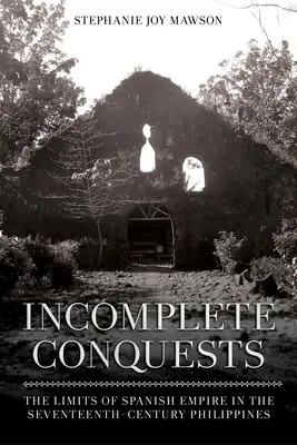 Unvollständige Eroberungen: Die Grenzen des spanischen Imperiums auf den Philippinen im siebzehnten Jahrhundert - Incomplete Conquests: The Limits of Spanish Empire in the Seventeenth-Century Philippines