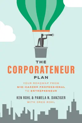 Der Plan Corporateur: Ihr Fahrplan vom Mid-Career Professional zum Entrepreneur - The Corporateneur Plan: Your Roadmap from Mid-Career Professional to Entrepreneur