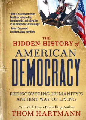 Die verborgene Geschichte der amerikanischen Demokratie: Die Wiederentdeckung der uralten Lebensweise der Menschheit - The Hidden History of American Democracy: Rediscovering Humanity's Ancient Way of Living