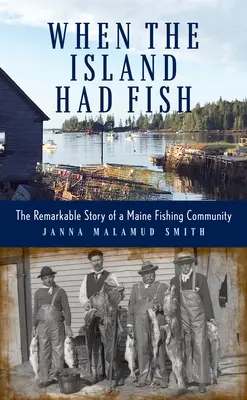 Als die Insel noch Fische hatte: Die bemerkenswerte Geschichte einer Fischergemeinde in Maine - When the Island Had Fish: The Remarkable Story of a Maine Fishing Community