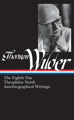 Thornton Wilder: Der achte Tag, Theophilus North, Autobiographische Schriften (Loa #224) - Thornton Wilder: The Eighth Day, Theophilus North, Autobiographical Writings (Loa #224)