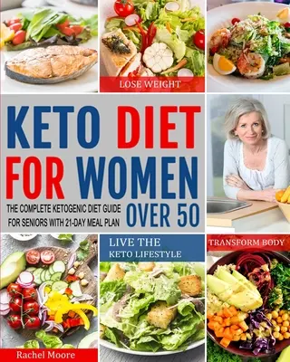 Keto-Diät für Frauen über 50: Der komplette ketogene Diät-Leitfaden für Senioren mit 21-Tage-Essensplan, um Gewicht zu verlieren, den Körper zu verändern und die Keto-Diät zu leben - Keto Diet for Women Over 50: The Complete Ketogenic Diet Guide for Seniors with 21-Day Meal Plan to Lose Weight, Transform Body and Live the Keto L
