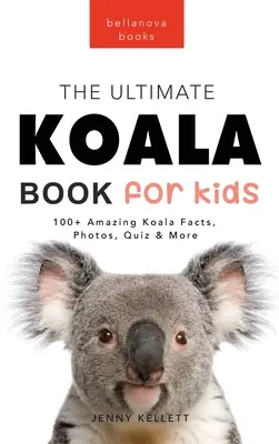 Koalas Das ultimative Koala-Buch für Kinder: 100+ verblüffende Koala-Fakten, Fotos, Quiz und mehr - Koalas The Ultimate Koala Book for Kids: 100+ Amazing Koala Facts, Photos, Quiz + More