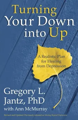 Verwandle dein Tief in ein Hoch: Ein realistischer Plan zur Heilung von Depressionen - Turning Your Down Into Up: A Realistic Plan for Healing from Depression