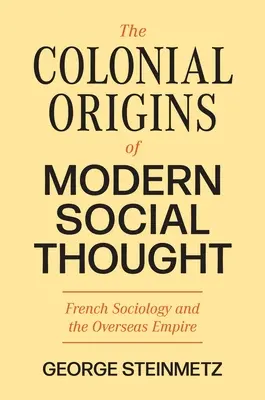 Die kolonialen Ursprünge des modernen sozialen Denkens: Französische Soziologie und das Überseereich - The Colonial Origins of Modern Social Thought: French Sociology and the Overseas Empire