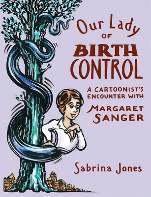 Unsere Dame der Geburtenkontrolle: Die Begegnung eines Cartoonisten mit Margaret Sanger - Our Lady of Birth Control: A Cartoonist's Encounter with Margaret Sanger