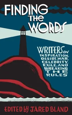 Die Suche nach den Wörtern: Schriftsteller über Inspiration, Sehnsucht, Krieg, Berühmtheit, Exil und das Brechen der Regeln - Finding the Words: Writers on Inspiration, Desire, War, Celebrity, Exile, and Breaking the Rules