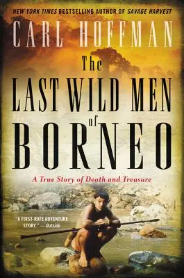 Die letzten wilden Männer von Borneo: Eine wahre Geschichte von Tod und Reichtum - The Last Wild Men of Borneo: A True Story of Death and Treasure