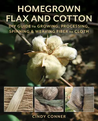 Selbst angebauter Flachs und Baumwolle: DIY-Anleitung für Anbau, Verarbeitung, Spinnen und Weben von Fasern zu Stoffen - Homegrown Flax and Cotton: DIY Guide to Growing, Processing, Spinning & Weaving Fiber to Cloth